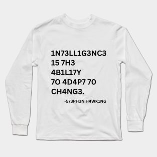 INTELLIGENCE IS THE ABILITY TO ADAPT TO CHANGE Long Sleeve T-Shirt